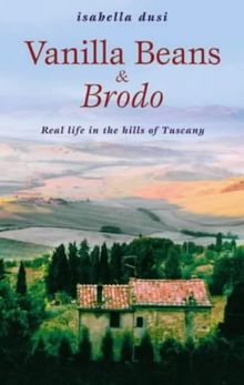 Vanilla Beans and Brodo: Real Life in the Hills of Tuscany
