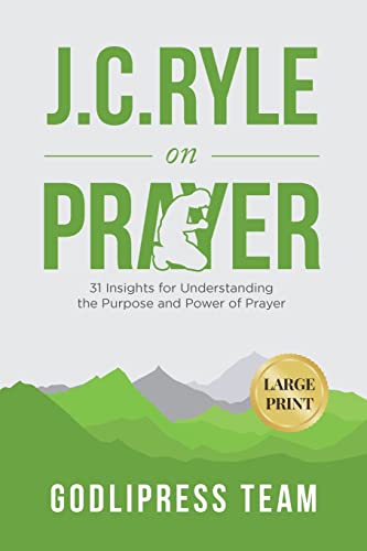 J. C. Ryle on Prayer: 31 Insights for Understanding the Purpose and Power of Prayer (LARGE PRINT) (Godlipress Classics on How to Pray, Band 7)