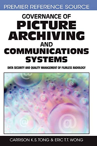 Governance of Picture Archiving and Communications Systems: Data Security and Quality Management of Filmless Radiology (Premier Reference Source)