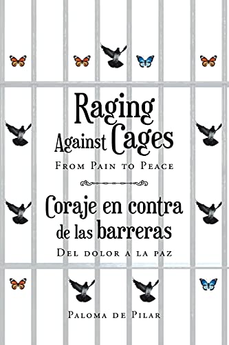 Raging Against Cages From Pain to Peace Coraje en contra de las barreras del dolor a la paz