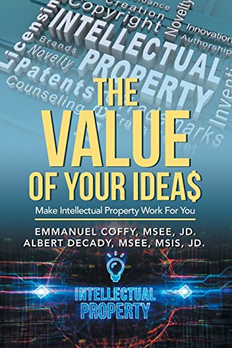 The Value of Your Idea$: Make Intellectual Property Work for You