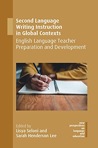 Second Language Writing Instruction in Global Contexts: English Language Teacher Preparation and Development (New Perspectives on Language and Education, 76)