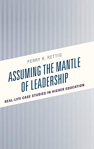 Assuming the Mantle of Leadership: Real-Life Case Studies in Higher Education