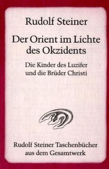 Der Orient im Lichte des Okzidents.  Die Kinder des Luzifer und die Brüder Christi