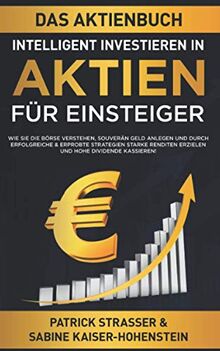 DAS AKTIENBUCH - INTELLIGENT INVESTIEREN IN AKTIEN - FÜR EINSTEIGER: Wie Sie die Börse verstehen, souverän Geld anlegen und durch erfolgreiche & ... kassieren! (DER FINANZ FÜHRERSCHEIN, Band 3) von Strasser, Patrick, Kaiser-Hohenstein, Sabine | Buch | Zustand sehr gut