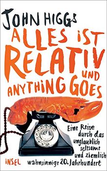 Alles ist relativ und anything goes: Eine Reise durch das unglaublich seltsame und ziemlich wahnsinnige 20. Jahrhundert