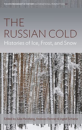 The Russian Cold: Histories of Ice, Frost, and Snow (Environment in History: International Perspectives, 22)