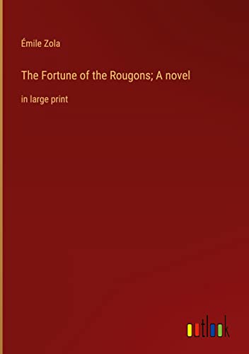 The Fortune of the Rougons; A novel: in large print