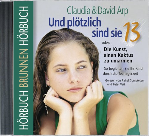 Und pltzlich sind sie 13 oder: Die Kunst, einen Kaktus zu umarmen.  Sonderausgabe. So begleiten Sie Ihr Kind durch die Teenagerzeit von Claudia  Arp - Gebundene Ausgabe