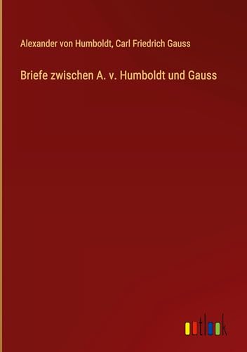 Briefe zwischen A. v. Humboldt und Gauss