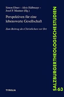 Perspektiven für eine lebenswerte Gesellschaft: Zum Beitrag des Christlichen vor Ort (Salzburger Theologische Studien, Band 63)