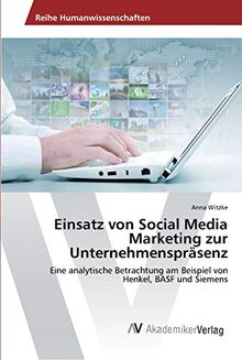 Einsatz von Social Media Marketing zur Unternehmenspräsenz: Eine analytische Betrachtung am Beispiel von Henkel, BASF und Siemens