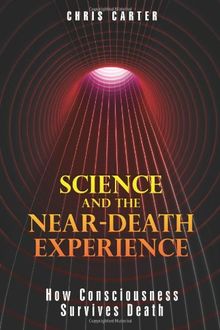 Science and the Near-Death Experience: How Consciousness Survives Death