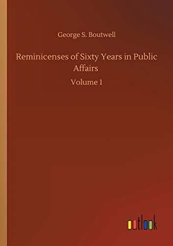 Reminicenses of Sixty Years in Public Affairs: Volume 1