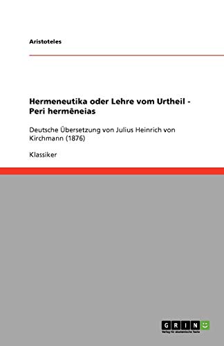 Hermeneutika oder Lehre vom Urtheil - Peri hermêneias: Deutsche Übersetzung von Julius Heinrich von Kirchmann (1876)