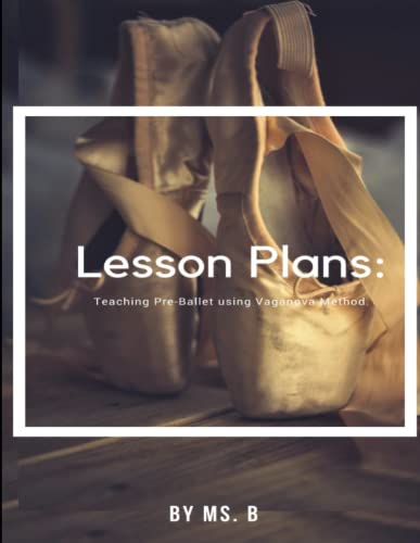 Ms. B Lesson Plans, The Complete Guide To Pre-Ballet Using The Vaganova Method.