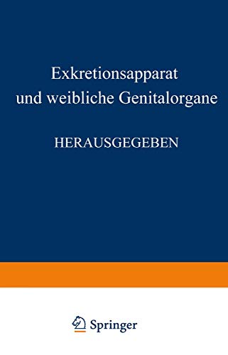 Harn- und Geschlechtsapparat: Erster Teil, Exkretionsapparat und Weibliche Genitalorgane (Handbuch der mikroskopischen Anatomie des Menschen Handbook of Mikroscopic Anatomy, 7 / 1)