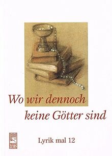 Wo wir dennoch keine Götter sind: Lyrik mal 12