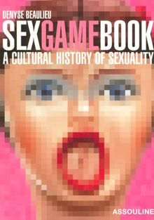 Sex Game Book: A Cultural History of Sexuality von Beaulieu, Denyse | Buch | Zustand sehr gut