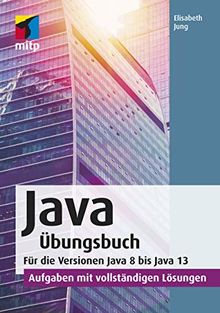 Java Übungsbuch: Für die Versionen Java 8 bis Java 13. - Aufgaben mit vollständigen Lösungen (mitp Professional)