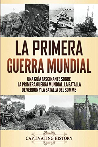 La Primera Guerra Mundial: Una Guía Fascinante sobre la Primera Guerra Mundial, la Batalla de Verdún y la Batalla del Somme