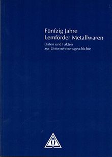 Fünfzig Jahre Lemförder Metallwaren: Daten und Fakten zur Unternehmensgeschichte