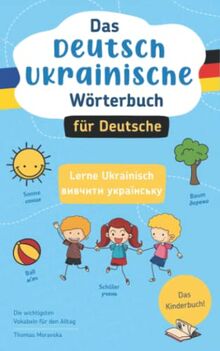 Das Deutsch-Ukrainische Wörterbuch für Deutsche: Lerne Ukrainisch I вивчити українську I Die wichtigsten Vokabeln für den Alltag I Das Kinderbuch!