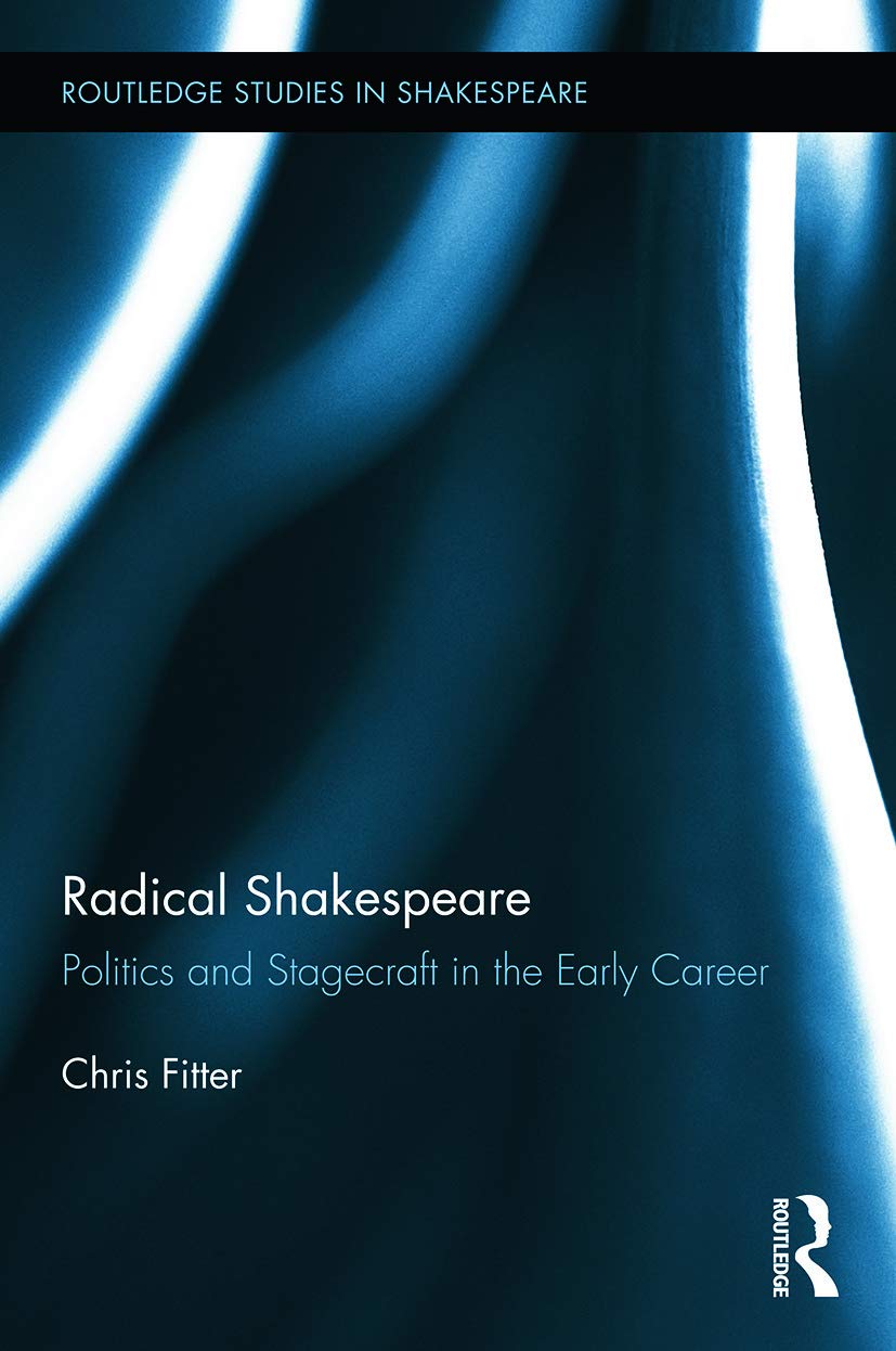 Radical Shakespeare: Politics and Stagecraft in the Early Career (Routledge Studies in Shakespeare, 6, Band 6)