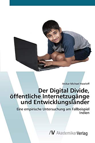 Der Digital Divide, öffentliche Internetzugänge und Entwicklungsländer: Eine empirische Untersuchung am Fallbeispiel Indien