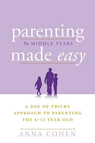 Parenting Made Easy The Middle Years: A Bag of Tricks Approach to Parenting the 6-12 Year Old