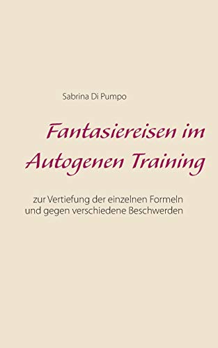 Fantasiereisen im Autogenen Training: Zur Vertiefung der einzelnen Formeln und gegen verschiedene Beschwerden