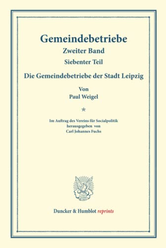 Die Gemeindebetriebe der Stadt Leipzig.: Gemeindebetriebe ¿ Neuere Versuche und Erfahrungen über die Ausdehnung der kommunalen Tätigkeit in ... (Duncker & Humblot reprints, Band 2)