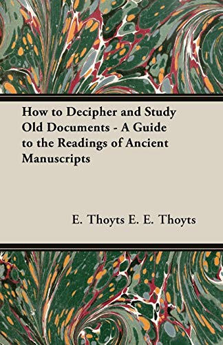 How to Decipher and Study Old Documents - A Guide to the Readings of Ancient Manuscripts