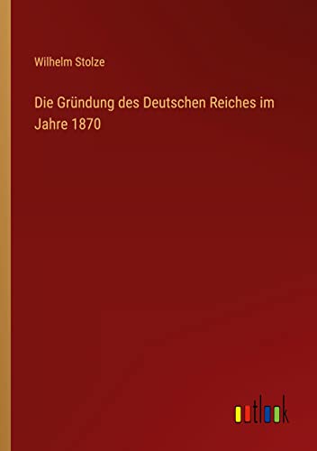 Die Gründung des Deutschen Reiches im Jahre 1870