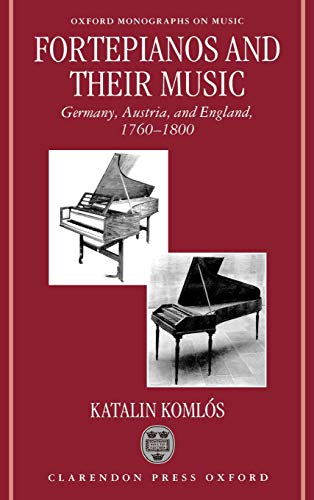 Fortepianos and Their Music: Germany, Austria, and England, 1760-1800 (Oxford Monographs on Music)
