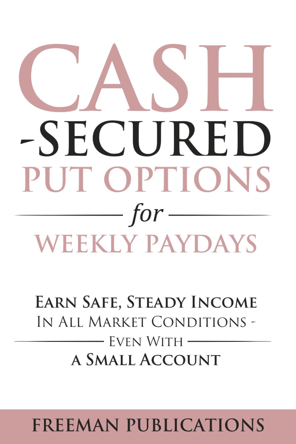 Cash Secured Put Options for Weekly Paydays: Earn Safe, Steady Income in All Market Conditions - Even With a Small Account (Options Trading for Beginners, Band 5)