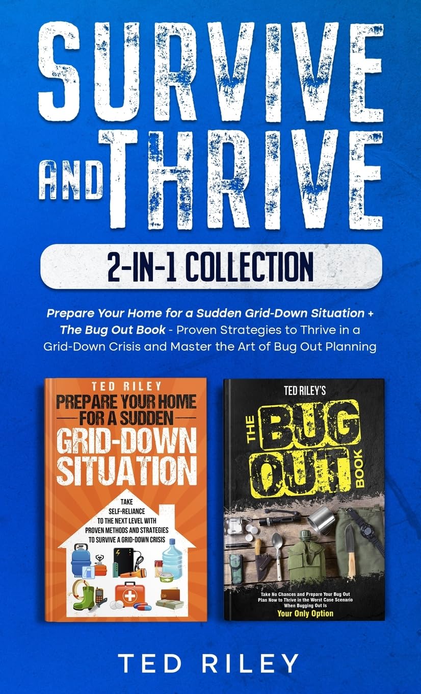Survive and Thrive 2-In-1 Collection: Prepare Your Home for a Sudden Grid-Down Situation + The Bug Out Book - Proven Strategies to Thrive in a Grid-Down Crisis and Master the Art of Bug Out Planning