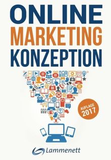 Online-Marketing-Konzeption - 2017: Der Weg zum optimalen Online-Marketing-Konzept. Digitale Transformation, wichtige Trends und Entwicklungen. Alle ... SEA, SEO, Social-Media- und Video-Marketing.