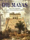 Die Mayas. Auf den Spuren einer versunkenen Kultur