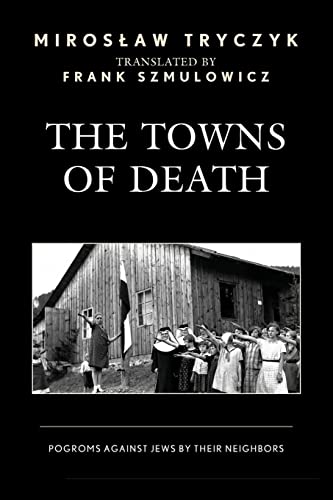 Miros¿aw Tryczyk The Towns Of Death, Pogroms Against Jews By Their Neighbors
