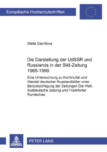 Die Darstellung der UdSSR und Russlands in der «Bild-Zeitung» 1985-1999: Eine Untersuchung zu Kontinuität und Wandel deutscher Russlandbilder unter ... (Europäische Hochschulschriften - Reihe III)