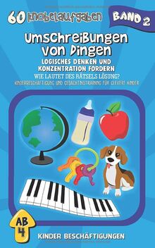 Umschreibungen von Dingen - Logisches Denken und Konzentration fördern: Wie lautet des Rätsels Lösung? Kinderbeschäftigung und Gedächtnistraining für clevere Kinder (60 Knobelaufgaben, Band 2)