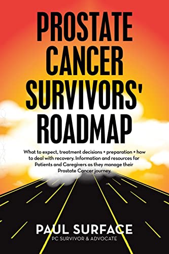 Prostate Cancer Survivors' Roadmap: What to Expect, Treatment Decisions + Preparation + How to Deal with Recovery. Information and Resources for ... as They Manage Their Prostate Cancer Journey.