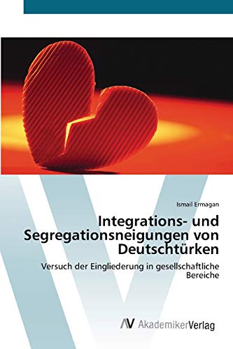 Integrations- und Segregationsneigungen von Deutschtürken: Versuch der Eingliederung in gesellschaftliche Bereiche