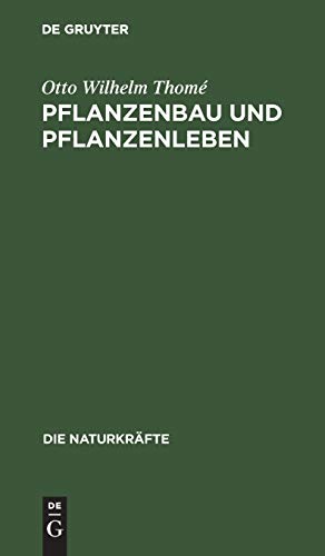 Pflanzenbau und Pflanzenleben (Die Naturkräfte, 12, Band 12)