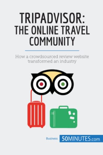 TripAdvisor: The Online Travel Community: How a crowdsourced review website transformed an industry (Business Stories)