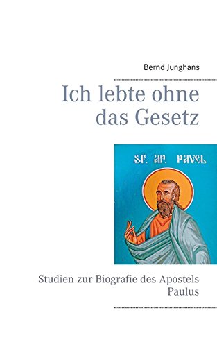 Ich lebte ohne das Gesetz: Studien zur Biografie des Apostels Paulus