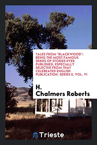 Tales from Blackwood: being the most famous series of stories ever published, especially selected from that celebrated English publication. Series II, Vol. VI