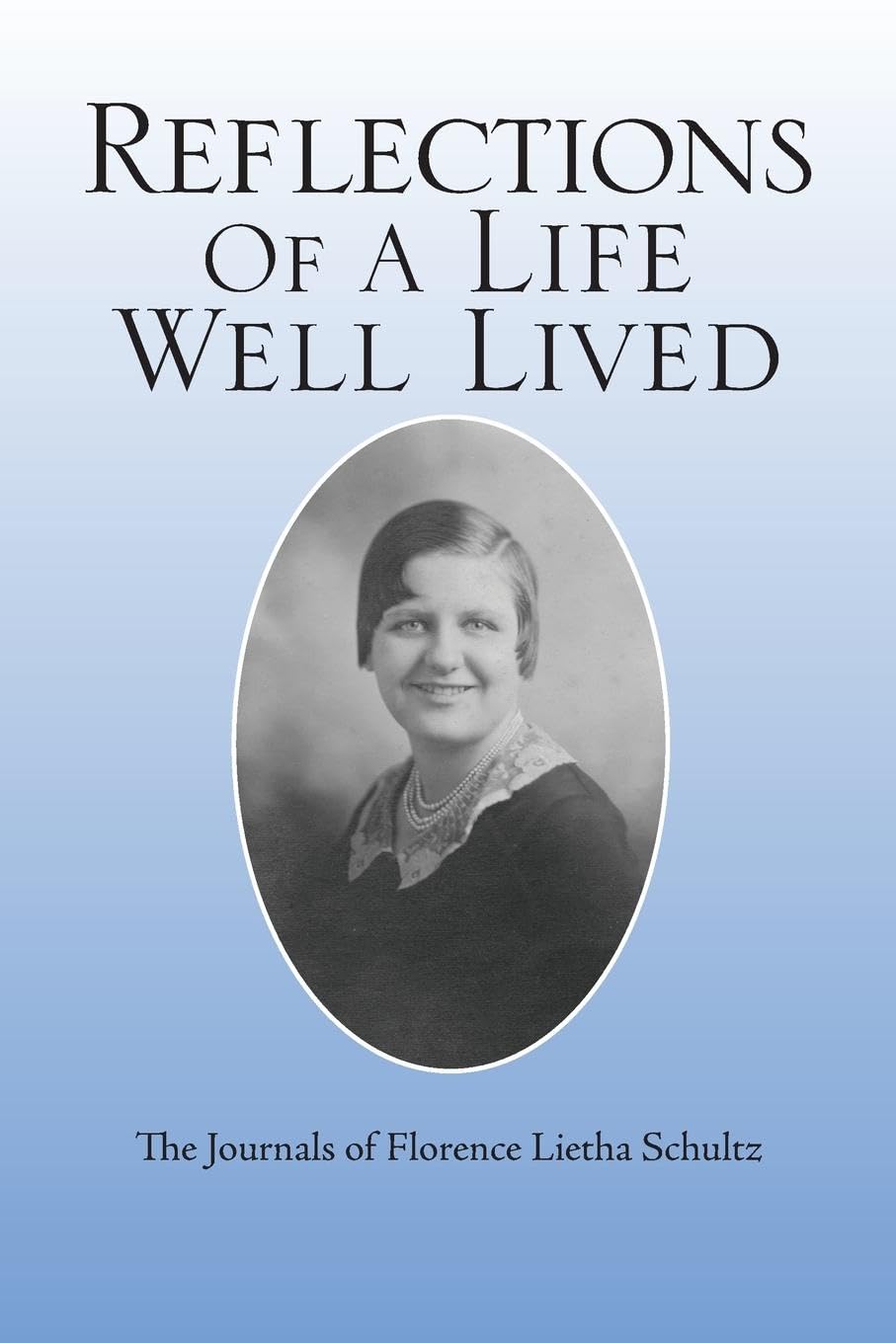 REFLECTIONS OF A LIFE WELL LIVED: The Journals of Florence Lietha Schultz