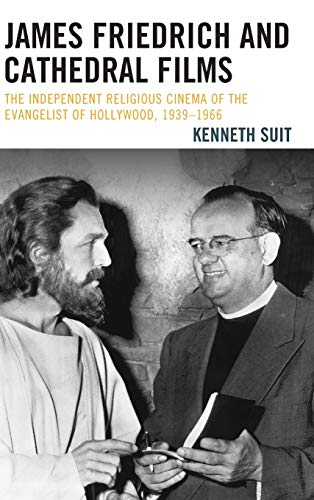 James Friedrich and Cathedral Films: The Independent Religious Cinema of the Evangelist of Hollywood, 1939-1966